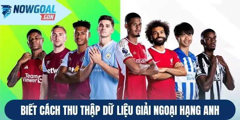 Biết cách thu thập dữ liệu giải Ngoại hạng Anh