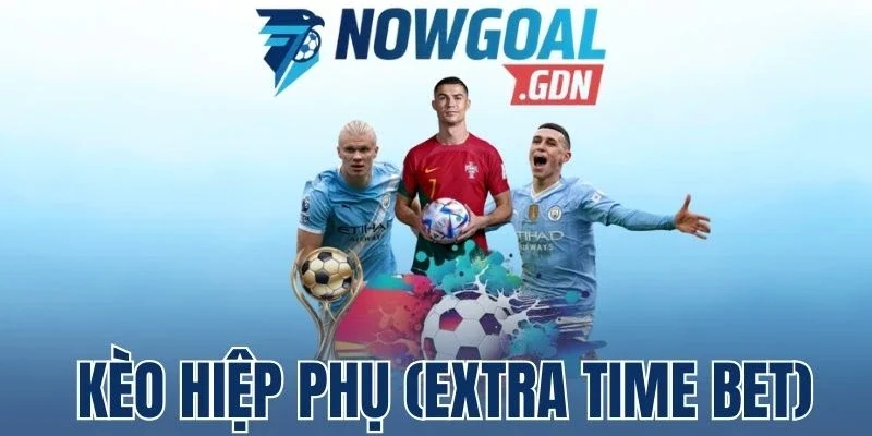 Kinh nghiệm đánh kèo hiệp phụ đảm bảo thắng