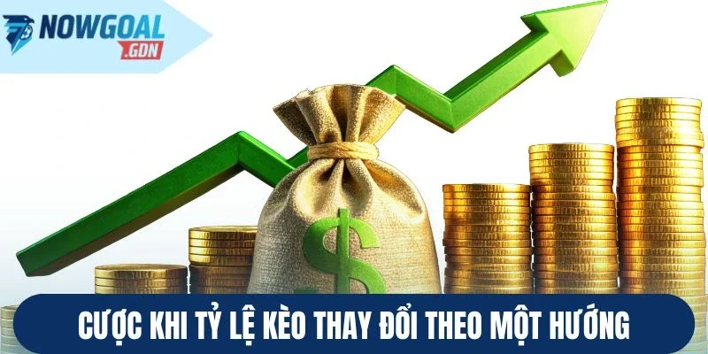 Cược khi tỷ lệ kèo thay đổi theo một hướng