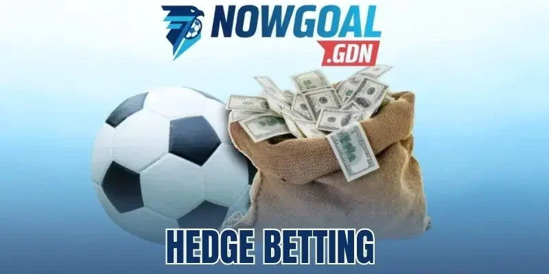 Hedge Betting - Bí Quyết Cược Bóng Đá Phòng Ngừa Rủi Ro