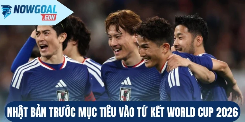 Nhật Bản trước mục tiêu vào tứ kết World Cup 2026